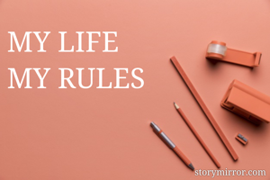 MY LIFE
MY RULES