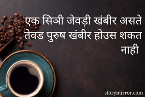 एक सिञी जेवड़ी खंबीर असते
 तेवड पुरुष खंबीर होउस शकत नाही 
