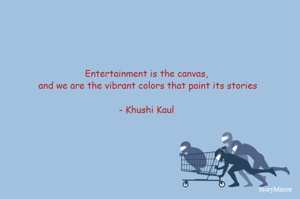 Entertainment is the canvas,
 and we are the vibrant colors that paint its stories