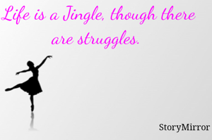 Life is a Jingle, though there are struggles. 