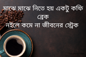 মাঝে মাঝে নিতে হয় একটু কফি ব্রেক
নইলে কমে না জীবনের স্ট্রেক 