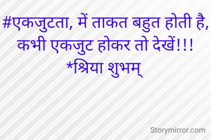 #एकजुटता, में ताकत बहुत होती है,
कभी एकजुट होकर तो देखें!!!
*श्रिया शुभम् 