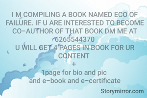 I M COMPILING A BOOK NAMED ECO OF FAILURE. IF U ARE INTERESTED TO BECOME CO-AUTHOR OF THAT BOOK DM ME AT 6265544370
U WILL GET 4 PAGES IN BOOK FOR UR CONTENT 
+ 
1page for bio and pic 
and e-book and e-certificate