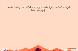  
ಹೋಳಿಯನ್ನು ಅನುಸರಿಸಿ ಬರುವುದು  ಹುಣ್ಣಿಮೆ ಆಗಸದಿ ಬೆಳ್ಳನೆ ಬೆಳಕು ಚೆಲ್ಲುತ್ತ

