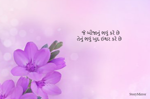 જે બીજાનું ભલું કરે છે
તેનું ભલું ખુદ ઈશ્વર કરે છે