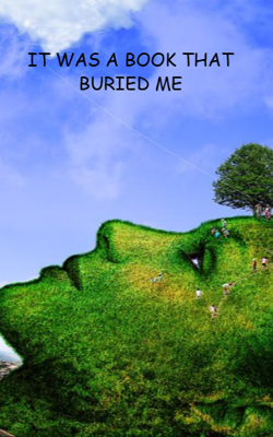 IT WAS A BOOK THAT BURIED ME