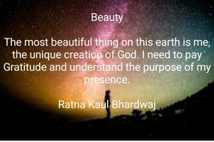 Beauty

The most beautiful thing on this earth is me, the unique creation of God. I need to pay Gratitude and understand the purpose of my presence.

Ratna Kaul Bhardwaj