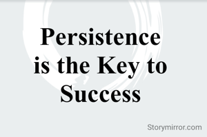 Persistence
is the Key to
Success