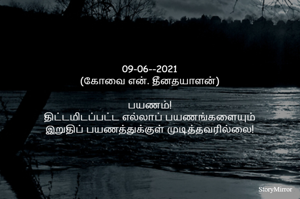 
09-06--2021
(கோவை என். தீனதயாளன்)
பயணம்!
திட்டமிடப்பட்ட எல்லாப் பயணங்களையும்
இறுதிப் பயணத்துக்குள் முடித்தவரில்லை!
