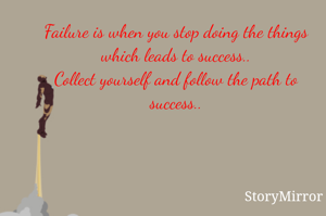 Failure is when you stop doing the things which leads to success..
Collect yourself and follow the path to success..