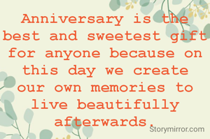 Anniversary is the best and sweetest gift for anyone because on this day we create our own memories to live beautifully afterwards.
