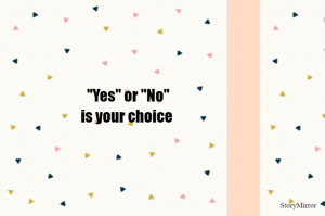 "Yes" or "No"
is your choice 