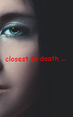 Closest to Death ...