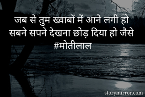जब से तुम ख्वाबों में आने लगी हो
सबने सपने देखना छोड़ दिया हो जैसे 
#मोतीलाल
