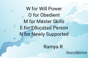 W for Will Power
O for Obedient
M for Master Skills
E for Educated Person
N for Newly Supported

                Ramya R
