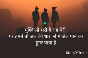 मुश्किलों भरी है राह मेरी
पर हमने तो जल की धारा से मंजिल पाने का हुनर पाया है