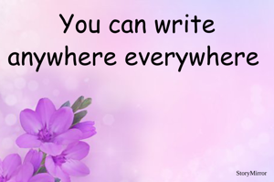 You can write anywhere everywhere 