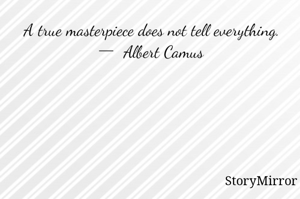 A true masterpiece does not tell everything.
―  Albert Camus