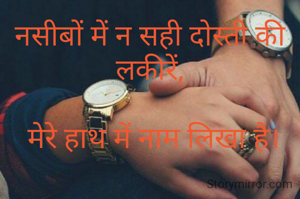 नसीबों में न सही दोस्ती की लकीरें,

 मेरे हाथ में नाम लिखा है।