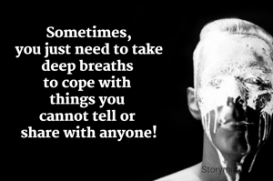Sometimes,
you just need to take
deep breaths 
to cope with 
things you 
cannot tell or 
share with anyone!