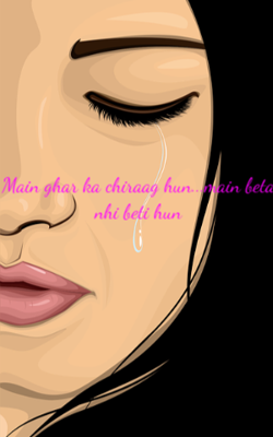 Main ghar ka chiraag hun...main beta nhi beti hun