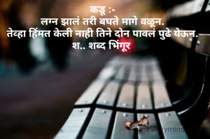 कडू :-
लग्न झालं तरी बघते मागे वळून.
तेव्हा हिंमत केली नाही तिने दोन पावलं पुढे येऊन.
श.. शब्द भिंगूर 