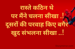 रास्ते कठिन थे 
पर मैंने चलना सीखा .!
दूसरों की परवाह किए बगैर 
खुद संभलना सीखा ..!