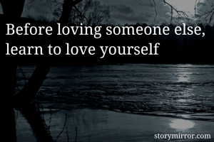 Before loving someone else, learn to love yourself
