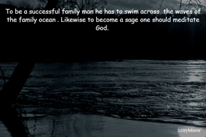 To be a successful family man he has to swim across  the waves of the family ocean . Likewise to become a sage one should meditate God. 

