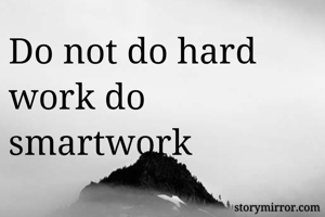 Do not do hard work do smartwork
