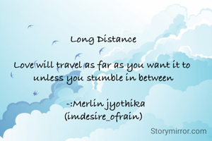 Long Distance

Love will travel as far as you want it to 
unless you stumble in between

  -:Merlin jyothika
(imdesire_ofrain)
