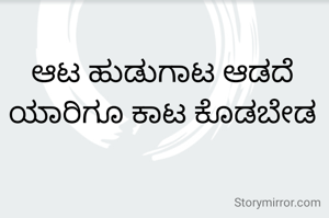 ಆಟ ಹುಡುಗಾಟ ಆಡದೆ ಯಾರಿಗೂ ಕಾಟ ಕೊಡಬೇಡ