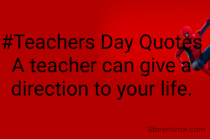 #Teachers Day Quotes
A teacher can give a direction to your life.