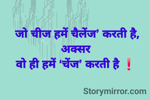  जो चीज हमें चैलेंज’ करती है,  अक्सर
वो ही हमें ‘चेंज’ करती है ❗️