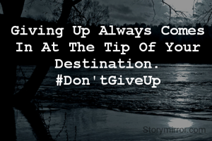 Giving Up Always Comes In At The Tip Of Your Destination.
#Don'tGiveUp