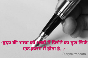 "हृदय की भाषा को शब्दों में पिरोने का गुण सिर्फ एक क़लम में होता है..."