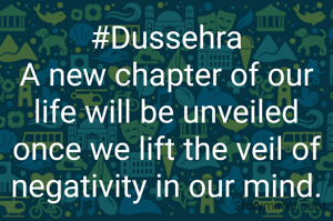 #Dussehra
A new chapter of our life will be unveiled once we lift the veil of negativity in our mind.