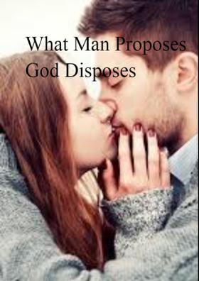 What Man Proposes God Disposes