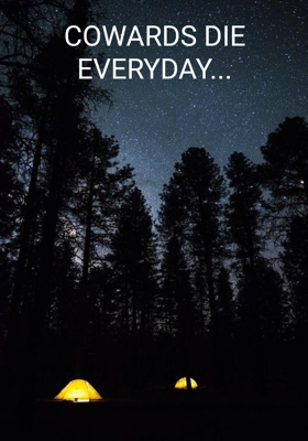 Cowards Die Everyday...