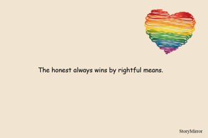 The honest always wins by rightful means.