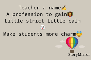 Teacher a name✍
A profession to gain👩‍🏫
Little strict little calm 👻
Make students more charm😇