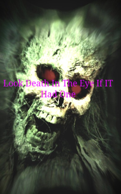 Look Death In The Eye If IT Had One