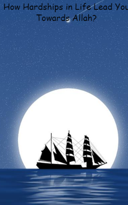 How Hardships in Life Lead You Towards Allah?