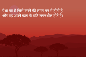 पेशा वह है जिसे करने की लगन मन मे होती है 
और वह अपने काम के प्रति लगनशील होते है।