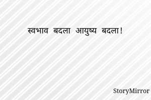  स्वभाव बदला आयुष्य बदला!