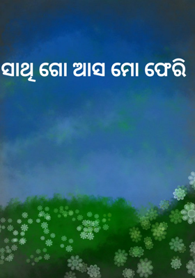 ସାଥୀ ଗୋ ଆସ ମୋ ଫେରି