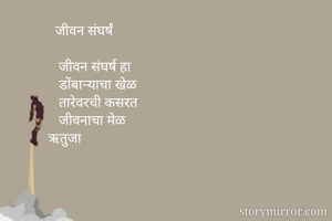   जीवन संघर्षं 

   जीवन संघर्ष हा 
   डोंबाऱ्याचा खेळ
   तारेवरची कसरत
   जीवनाचा मेळ
ऋतुजा 
  