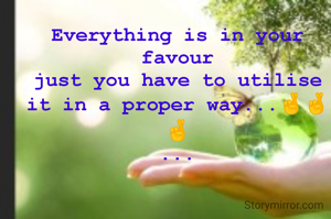 Everything is in your favour
just you have to utilise it in a proper way...🤞🤞🤞
...