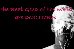 The Real GOD of the world are DOCTORS 
