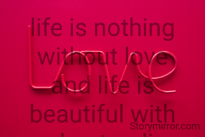 life is nothing without love and life is beautiful with understanding lover